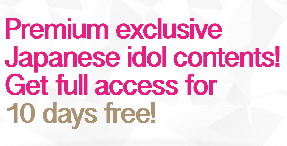 Premium exclusive Japanese idol content! Get full access for 10 days free!